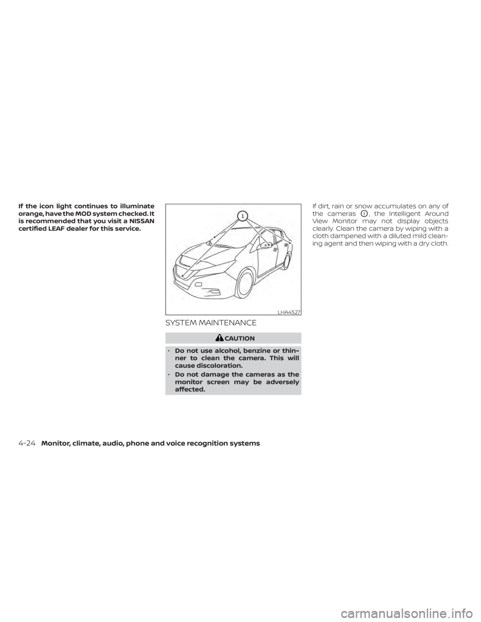 NISSAN LEAF 2021  Owner´s Manual If the icon light continues to illuminate
orange, have the MOD system checked. It
is recommended that you visit a NISSAN
certified LEAF dealer for this service.
SYSTEM MAINTENANCE
CAUTION
• Do not u