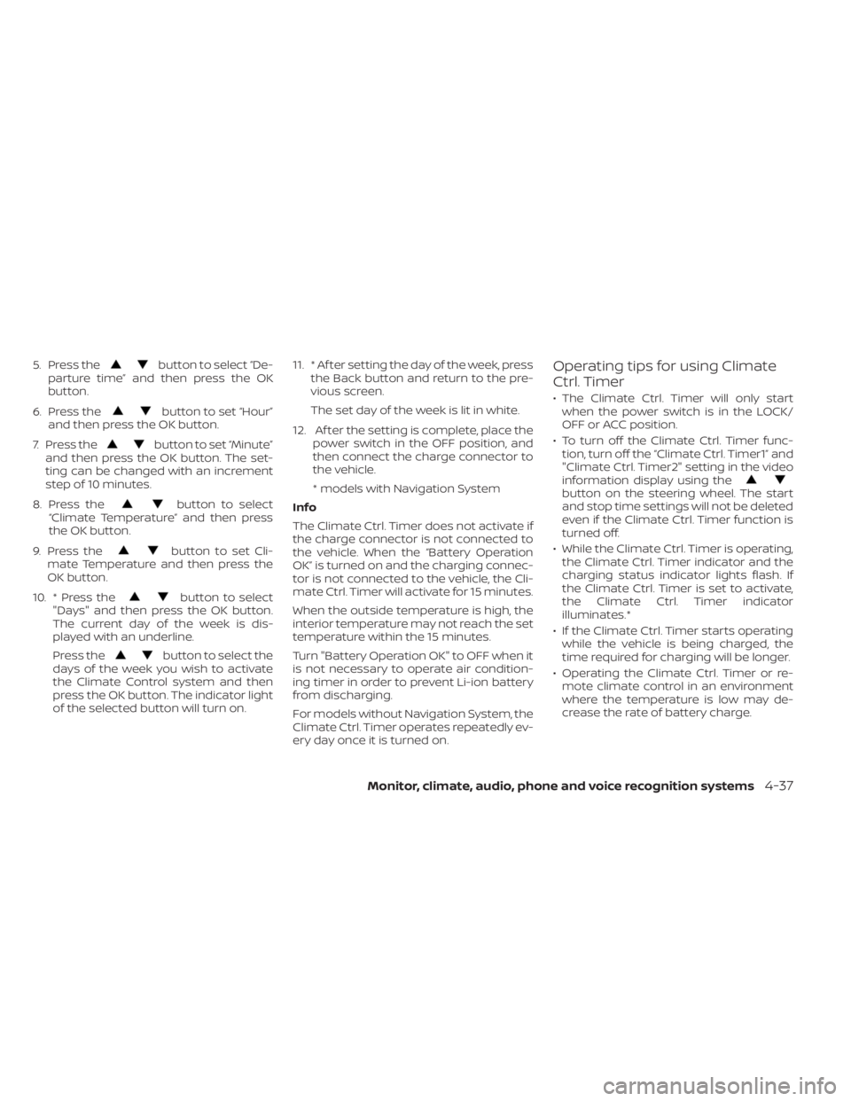NISSAN LEAF 2021 Owner´s Manual 5. Press thebutton to select “De-
parture time” and then press the OK
button.
6. Press the
button to set “Hour”
and then press the OK button.
7. Press the
button to set “Minute”
and then p NISSAN LEAF 2021 Owner´s Manual 5. Press thebutton to select “De-
parture time” and then press the OK
button.
6. Press the
button to set “Hour”
and then press the OK button.
7. Press the
button to set “Minute”
and then p