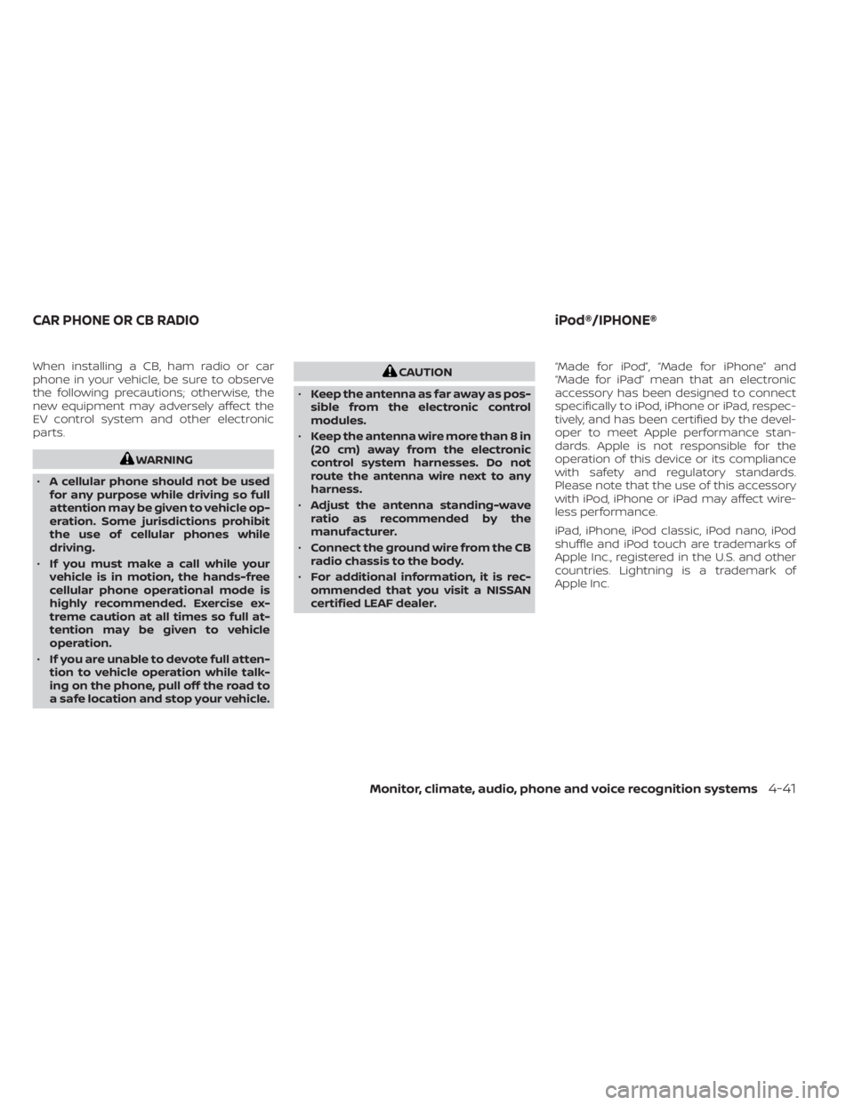 NISSAN LEAF 2021 Owner´s Manual When installing a CB, ham radio or car
phone in your vehicle, be sure to observe
the following precautions; otherwise, the
new equipment may adversely affect the
EV control system and other electronic NISSAN LEAF 2021 Owner´s Manual When installing a CB, ham radio or car
phone in your vehicle, be sure to observe
the following precautions; otherwise, the
new equipment may adversely affect the
EV control system and other electronic