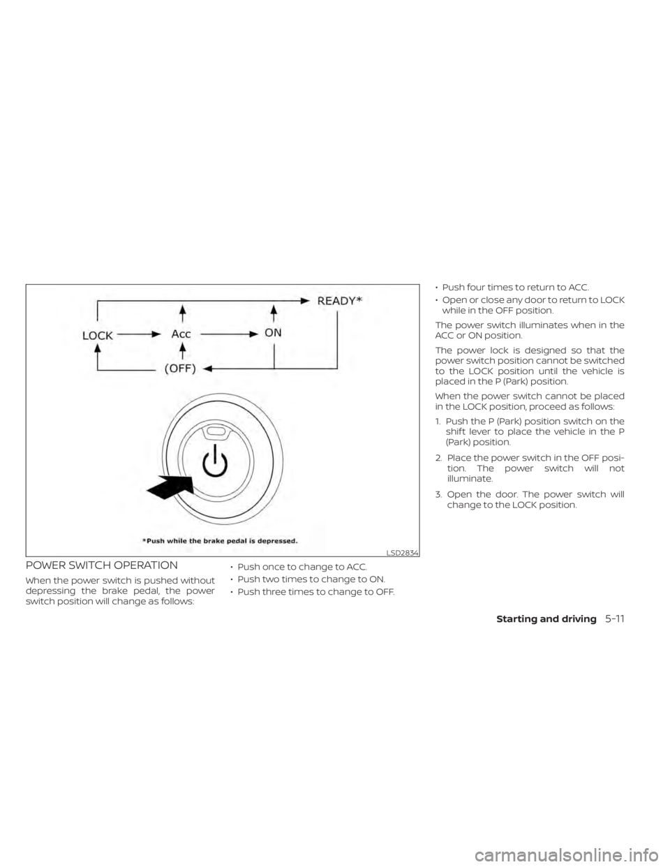 NISSAN LEAF 2021  Owner´s Manual POWER SWITCH OPERATION
When the power switch is pushed without
depressing the brake pedal, the power
switch position will change as follows:• Push once to change to ACC.
• Push two times to change