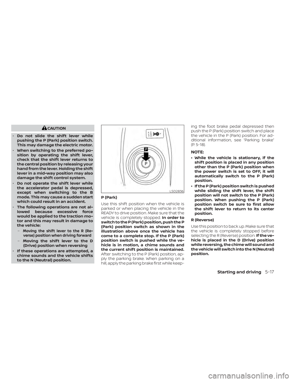 NISSAN LEAF 2021 Owner´s Manual CAUTION
• Do not slide the shif t lever while
pushing the P (Park) position switch.
This may damage the electric motor.
• When switching to the preferred po-
sition by operating the shif t lever,
NISSAN LEAF 2021 Owner´s Manual CAUTION
• Do not slide the shif t lever while
pushing the P (Park) position switch.
This may damage the electric motor.
• When switching to the preferred po-
sition by operating the shif t lever,