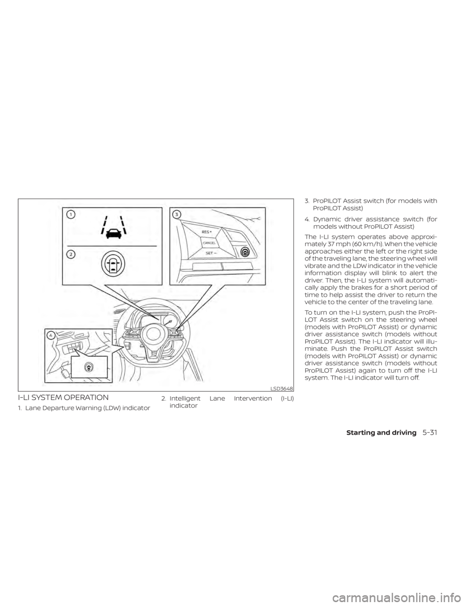 NISSAN LEAF 2021 Owner´s Manual I-LI SYSTEM OPERATION
1. Lane Departure Warning (LDW) indicator2. Intelligent Lane Intervention (I-LI)
indicator 3. ProPILOT Assist switch (for models with
ProPILOT Assist)
4. Dynamic driver assistanc NISSAN LEAF 2021 Owner´s Manual I-LI SYSTEM OPERATION
1. Lane Departure Warning (LDW) indicator2. Intelligent Lane Intervention (I-LI)
indicator 3. ProPILOT Assist switch (for models with
ProPILOT Assist)
4. Dynamic driver assistanc