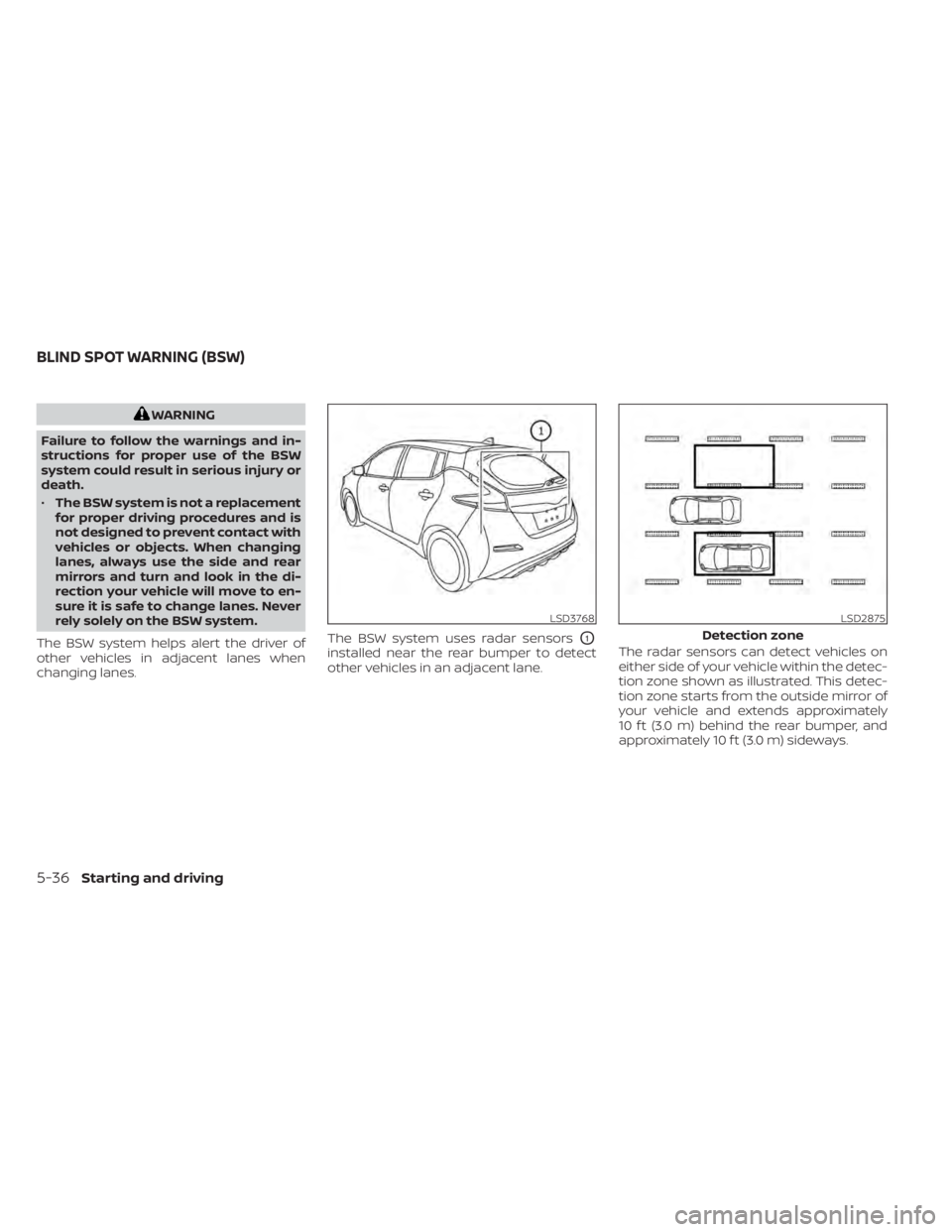 NISSAN LEAF 2021 Owner´s Manual WARNING
Failure to follow the warnings and in-
structions for proper use of the BSW
system could result in serious injury or
death.
• The BSW system is not a replacement
for proper driving procedure NISSAN LEAF 2021 Owner´s Manual WARNING
Failure to follow the warnings and in-
structions for proper use of the BSW
system could result in serious injury or
death.
• The BSW system is not a replacement
for proper driving procedure