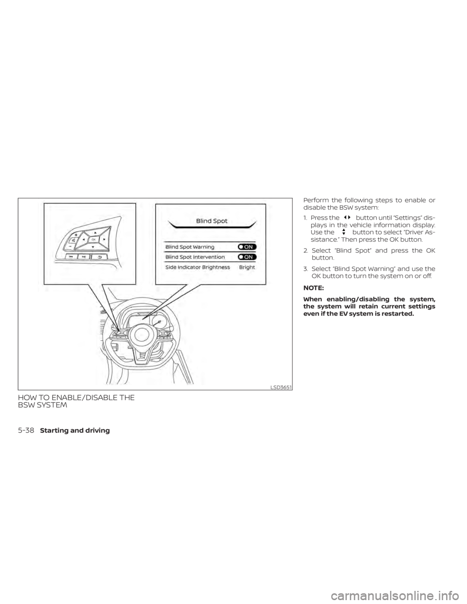 NISSAN LEAF 2021  Owner´s Manual HOW TO ENABLE/DISABLE THE
BSW SYSTEM
Perform the following steps to enable or
disable the BSW system:
1. Press the
button until “Settings” dis-
plays in the vehicle information display.
Use the
bu
