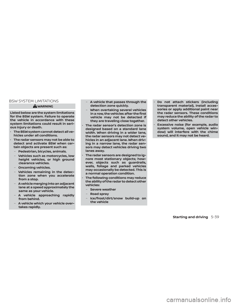 NISSAN LEAF 2021 Owner´s Manual BSW SYSTEM LIMITATIONS
WARNING
Listed below are the system limitations
for the BSW system. Failure to operate
the vehicle in accordance with these
system limitations could result in seri-
ous injury o NISSAN LEAF 2021 Owner´s Manual BSW SYSTEM LIMITATIONS
WARNING
Listed below are the system limitations
for the BSW system. Failure to operate
the vehicle in accordance with these
system limitations could result in seri-
ous injury o