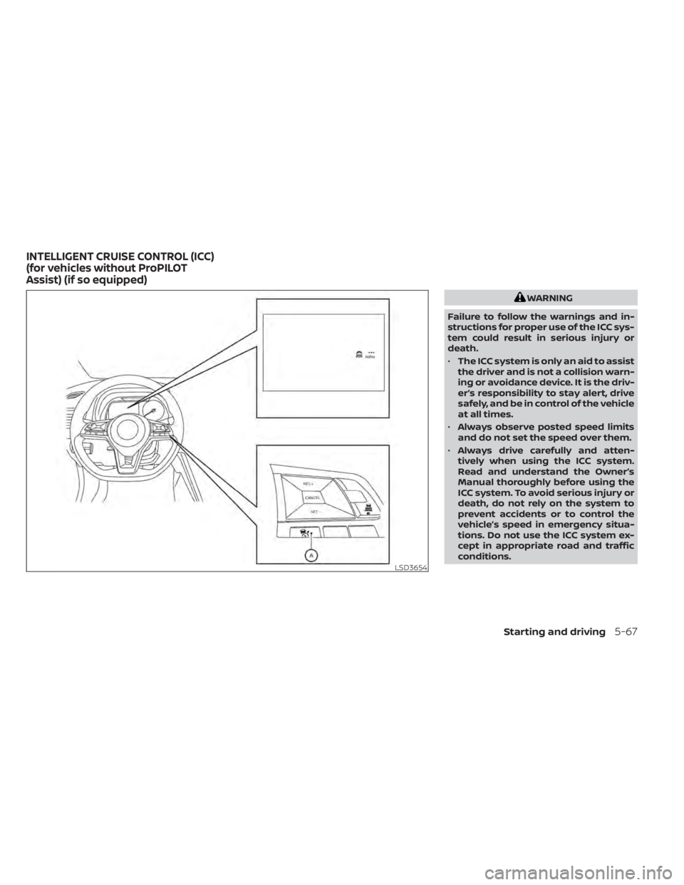 NISSAN LEAF 2021  Owner´s Manual WARNING
Failure to follow the warnings and in-
structions for proper use of the ICC sys-
tem could result in serious injury or
death.
• The ICC system is only an aid to assist
the driver and is not 