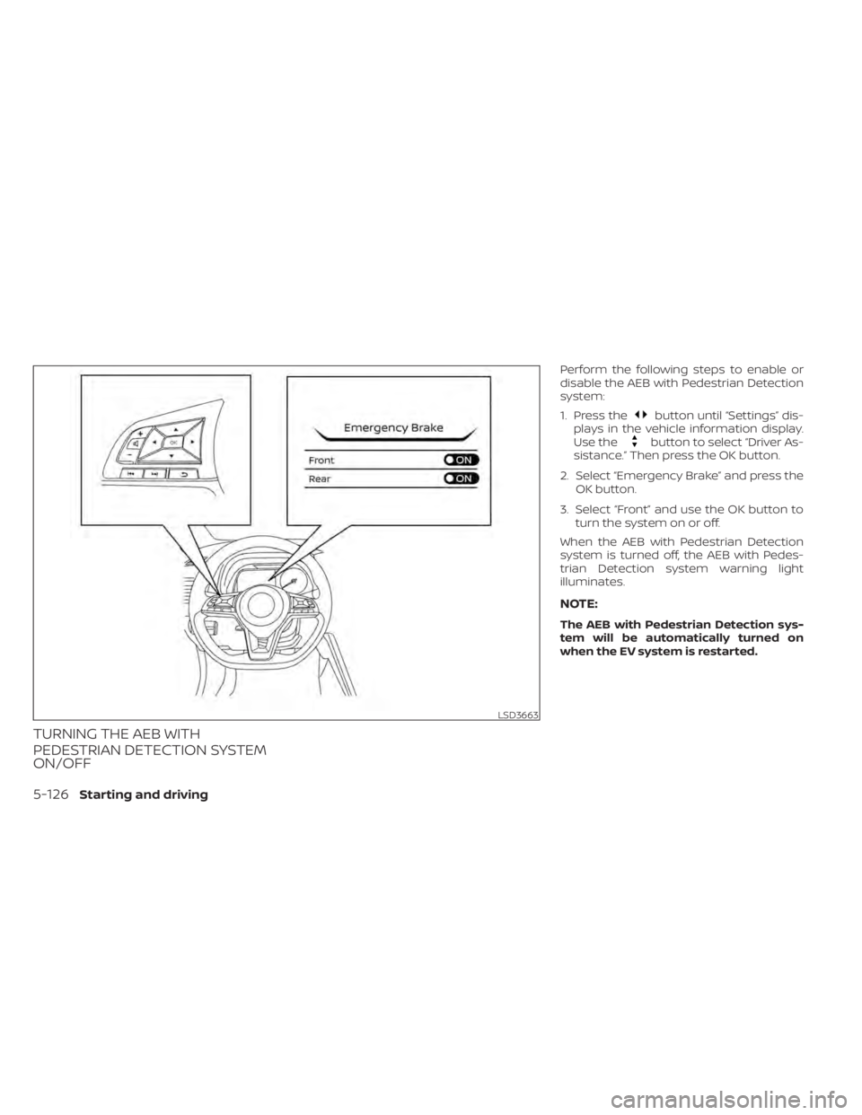 NISSAN LEAF 2021  Owner´s Manual TURNING THE AEB WITH
PEDESTRIAN DETECTION SYSTEM
ON/OFF
Perform the following steps to enable or
disable the AEB with Pedestrian Detection
system:
1. Press the
button until “Settings” dis-
plays i