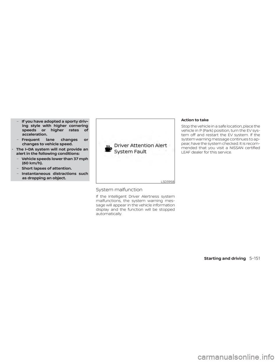 NISSAN LEAF 2021  Owner´s Manual –If you have adopted a sporty driv-
ing style with higher cornering
speeds or higher rates of
acceleration.
– Frequent lane changes or
changes to vehicle speed.
• The I–DA system will not prov