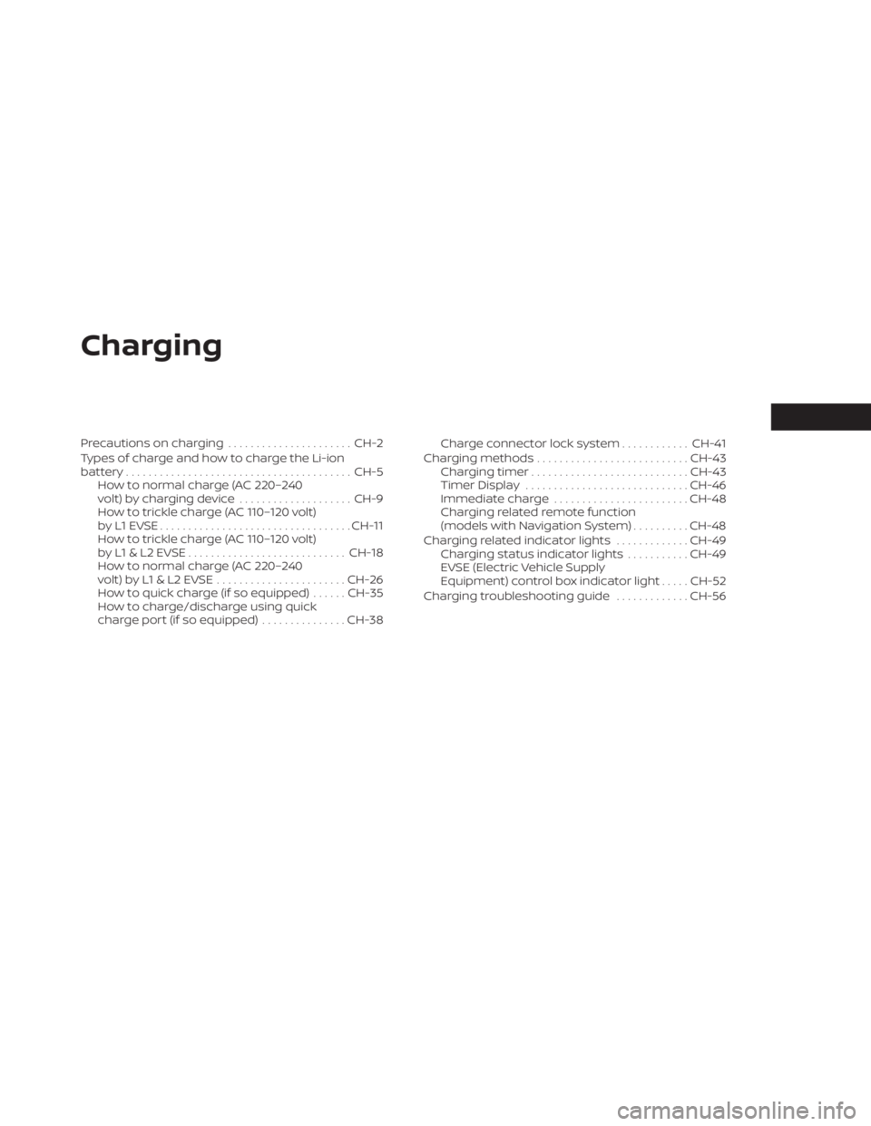 NISSAN LEAF 2021 Owner´s Manual Charging
Precautions on charging......................CH-2
Types of charge and how to charge the Li-ion
battery........................................ CH-5
How to normal charge (AC 220–240
volt) by NISSAN LEAF 2021 Owner´s Manual Charging
Precautions on charging......................CH-2
Types of charge and how to charge the Li-ion
battery........................................ CH-5
How to normal charge (AC 220–240
volt) by
