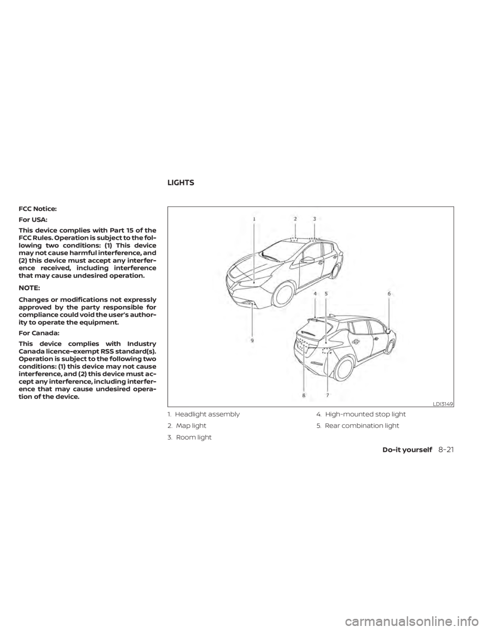 NISSAN LEAF 2021  Owner´s Manual FCC Notice:
For USA:
This device complies with Part 15 of the
FCC Rules. Operation is subject to the fol-
lowing two conditions: (1) This device
may not cause harmful interference, and
(2) this device