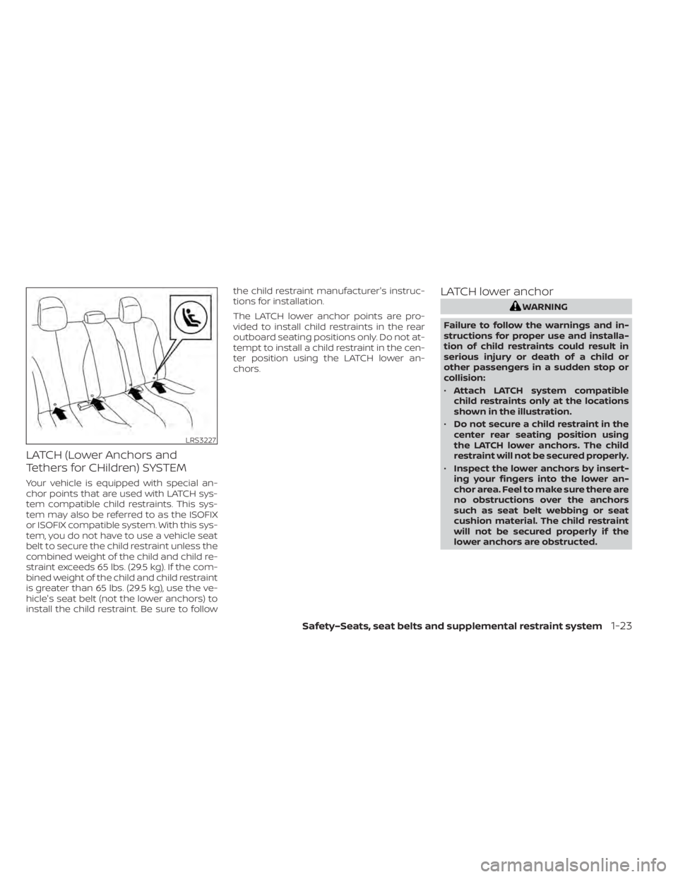 NISSAN LEAF 2020  Owner´s Manual LATCH (Lower Anchors and
Tethers for CHildren) SYSTEM
Your vehicle is equipped with special an-
chor points that are used with LATCH sys-
tem compatible child restraints. This sys-
tem may also be ref
