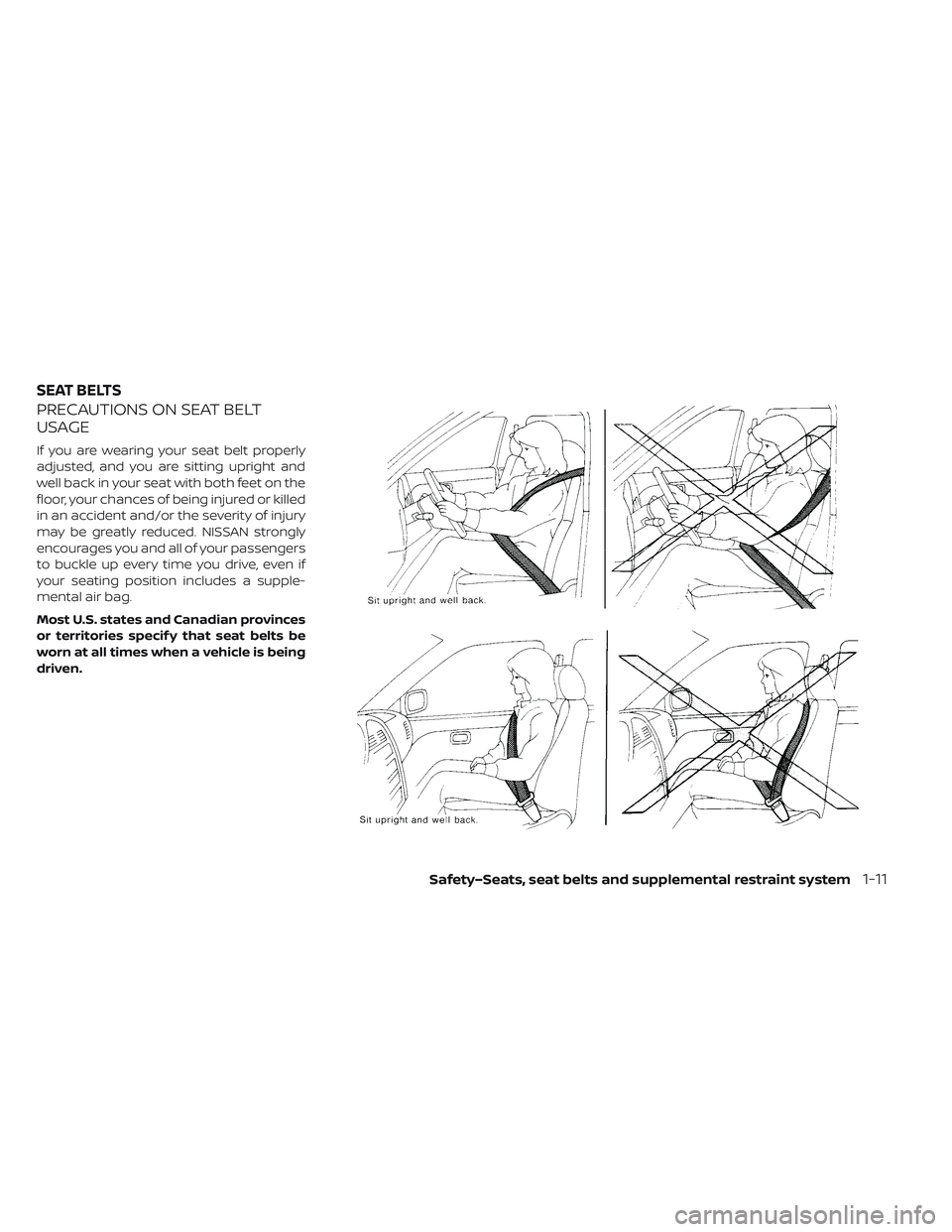 NISSAN LEAF 2019  Owner´s Manual PRECAUTIONS ON SEAT BELT
USAGE
If you are wearing your seat belt properly
adjusted, and you are sitting upright and
well back in your seat with both feet on the
floor, your chances of being injured or