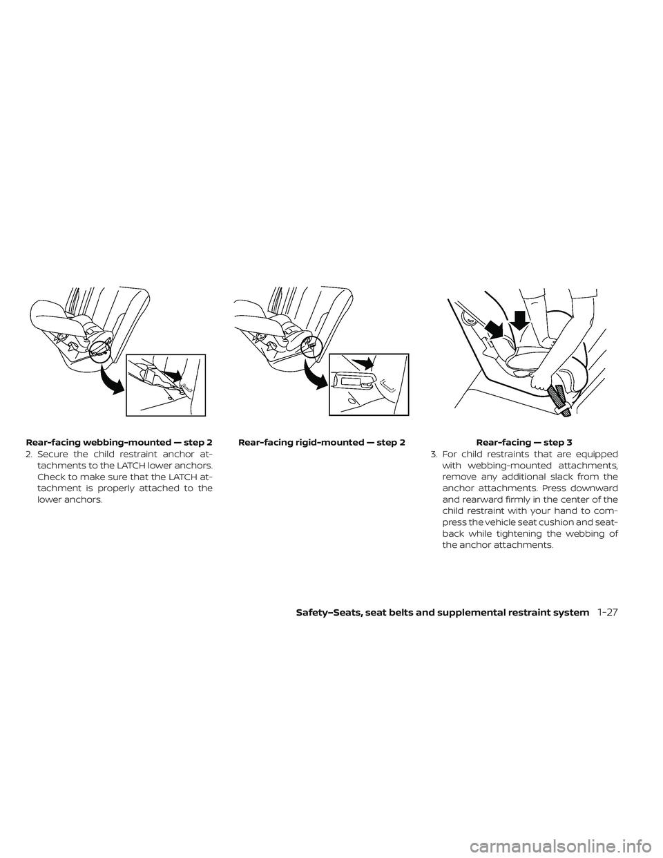 NISSAN LEAF 2019  Owner´s Manual 2. Secure the child restraint anchor at-tachments to the LATCH lower anchors.
Check to make sure that the LATCH at-
tachment is properly attached to the
lower anchors. 3. For child restraints that are