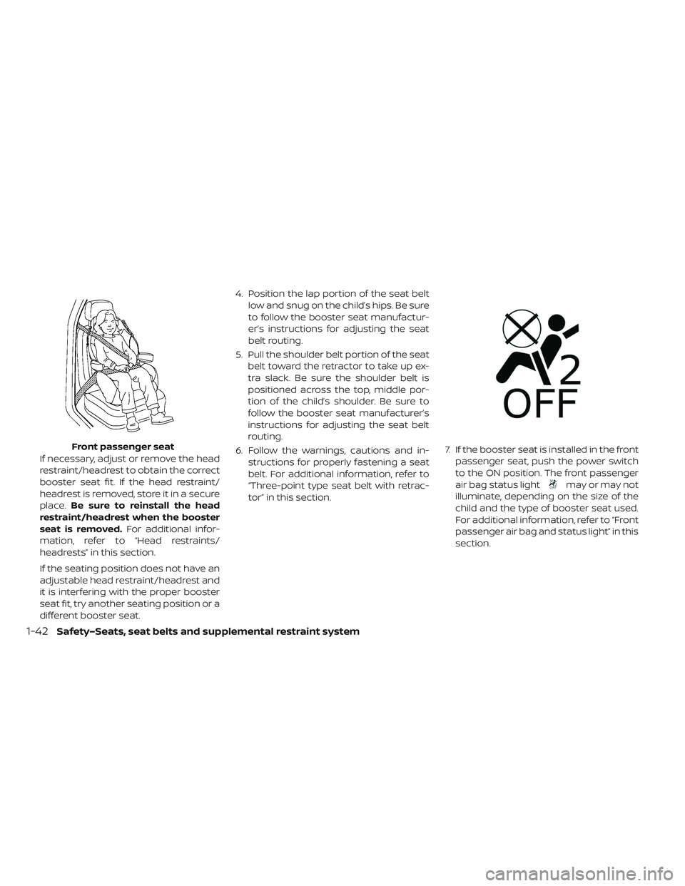 NISSAN LEAF 2019 Owner´s Manual If necessary, adjust or remove the head
restraint/headrest to obtain the correct
booster seat fit. If the head restraint/
headrest is removed, store it in a secure
place.Be sure to reinstall the head
NISSAN LEAF 2019 Owner´s Manual If necessary, adjust or remove the head
restraint/headrest to obtain the correct
booster seat fit. If the head restraint/
headrest is removed, store it in a secure
place.Be sure to reinstall the head