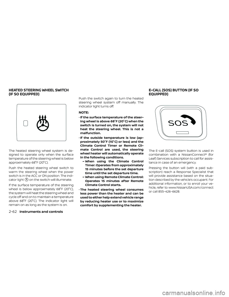 NISSAN LEAF 2019 Owner´s Manual The heated steering wheel system is de-
signed to operate only when the surface
temperature of the steering wheel is below
approximately 68°F (20°C).
Push the heated steering wheel switch to
warm th NISSAN LEAF 2019 Owner´s Manual The heated steering wheel system is de-
signed to operate only when the surface
temperature of the steering wheel is below
approximately 68°F (20°C).
Push the heated steering wheel switch to
warm th