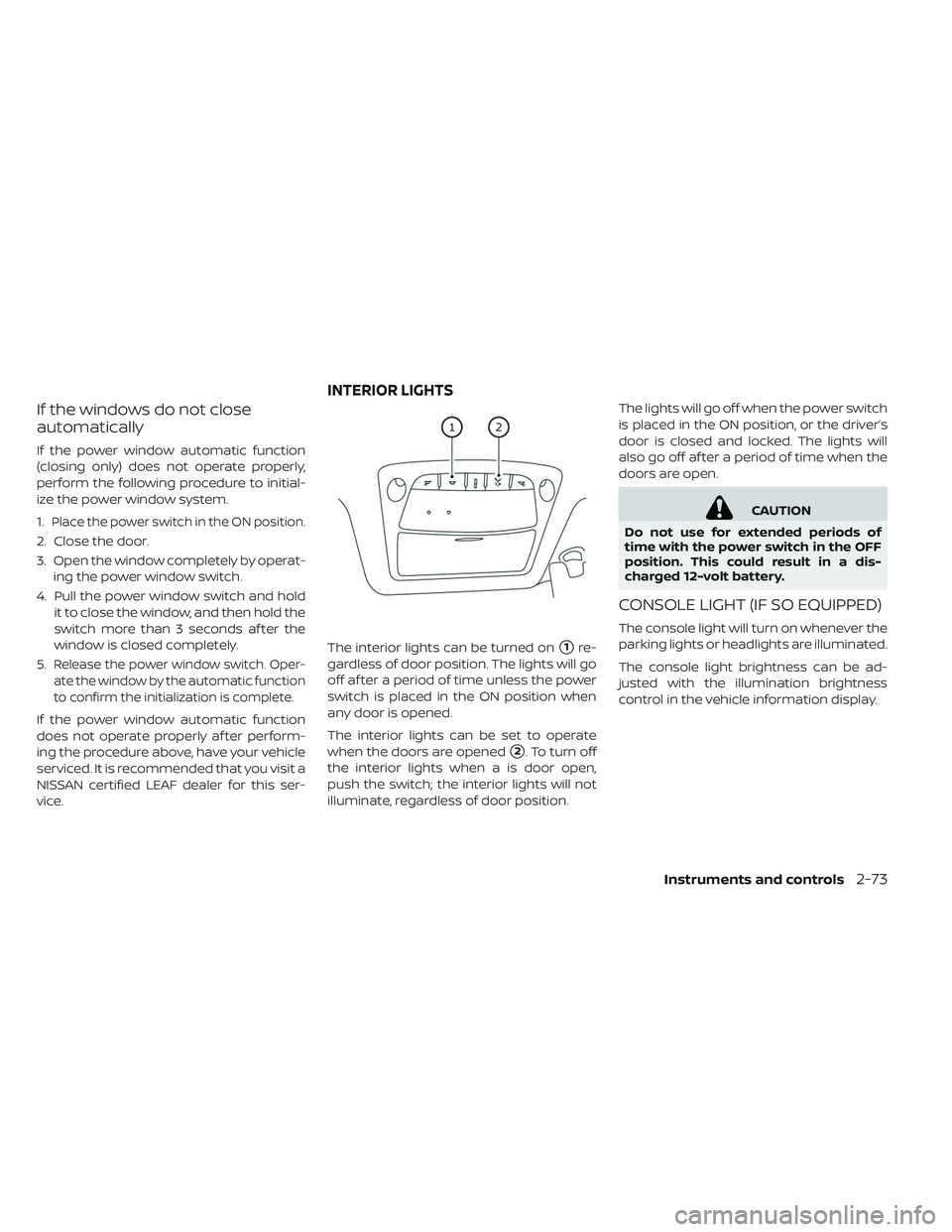 NISSAN LEAF 2019 Owner´s Manual If the windows do not close
automatically
If the power window automatic function
(closing only) does not operate properly,
perform the following procedure to initial-
ize the power window system.
1.
P NISSAN LEAF 2019 Owner´s Manual If the windows do not close
automatically
If the power window automatic function
(closing only) does not operate properly,
perform the following procedure to initial-
ize the power window system.
1.
P