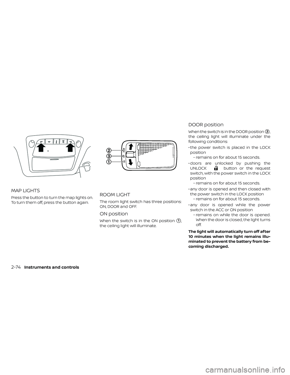 NISSAN LEAF 2019 Owner´s Manual MAP LIGHTS
Press the button to turn the map lights on.
To turn them off, press the button again.ROOM LIGHT
The room light switch has three positions:
ON, DOOR and OFF.
ON position
When the switch is i NISSAN LEAF 2019 Owner´s Manual MAP LIGHTS
Press the button to turn the map lights on.
To turn them off, press the button again.ROOM LIGHT
The room light switch has three positions:
ON, DOOR and OFF.
ON position
When the switch is i