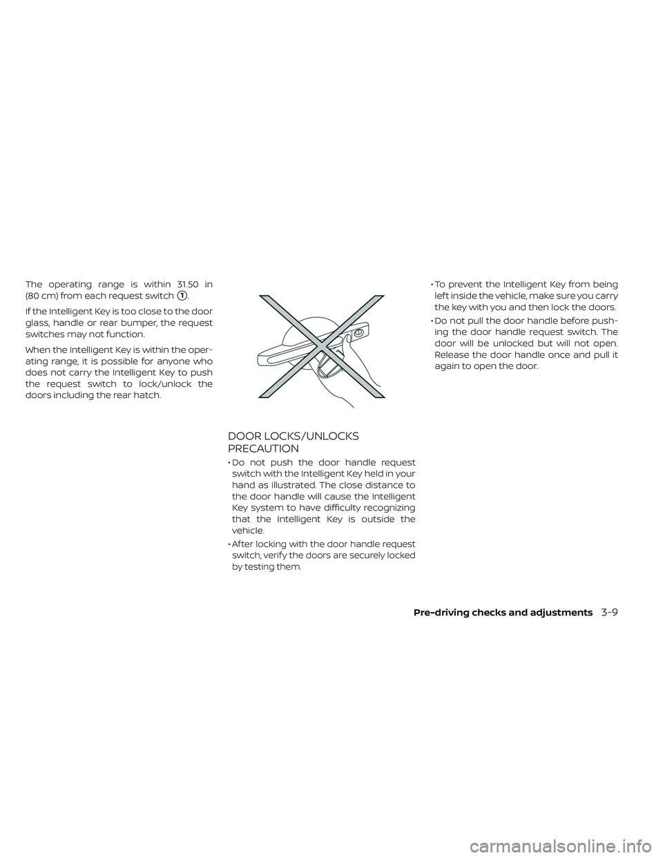 NISSAN LEAF 2019 Owner´s Manual The operating range is within 31.50 in
(80 cm) from each request switch
1.
If the Intelligent Key is too close to the door
glass, handle or rear bumper, the request
switches may not function.
When th NISSAN LEAF 2019 Owner´s Manual The operating range is within 31.50 in
(80 cm) from each request switch
1.
If the Intelligent Key is too close to the door
glass, handle or rear bumper, the request
switches may not function.
When th