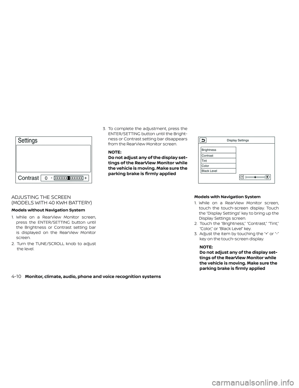 NISSAN LEAF 2019 Owner´s Manual ADJUSTING THE SCREEN
(MODELS WITH 40 KWH BATTERY)
Models without Navigation System
1. While on a RearView Monitor screen,press the ENTER/SETTING button until
the Brightness or Contrast setting bar
is NISSAN LEAF 2019 Owner´s Manual ADJUSTING THE SCREEN
(MODELS WITH 40 KWH BATTERY)
Models without Navigation System
1. While on a RearView Monitor screen,press the ENTER/SETTING button until
the Brightness or Contrast setting bar
is