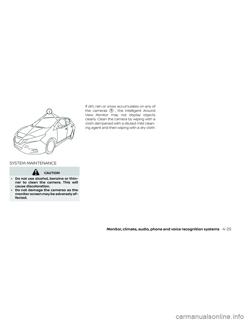NISSAN LEAF 2019  Owner´s Manual SYSTEM MAINTENANCE
CAUTION
• Do not use alcohol, benzine or thin- ner to clean the camera. This will
cause discoloration.
• Do not damage the cameras as the monitor screen may be adversely af-
fec