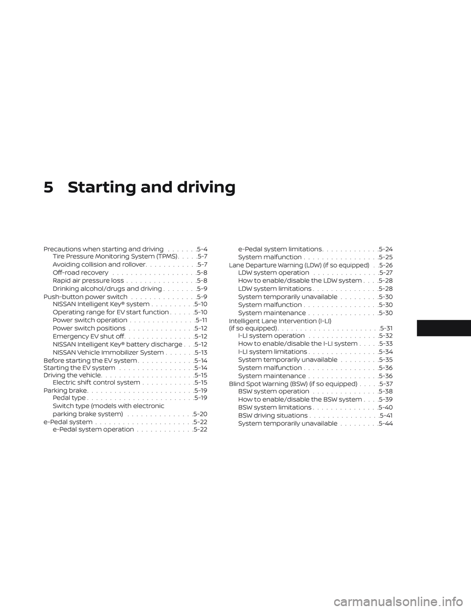 NISSAN LEAF 2019 Owner´s Manual 5 Starting and driving
Precautions when starting and driving.......5-4
Tire Pressure Monitoring System (TPMS) .....5-7
Avoiding collision and rollover ............5-7
Off-roadrecovery ................ NISSAN LEAF 2019 Owner´s Manual 5 Starting and driving
Precautions when starting and driving.......5-4
Tire Pressure Monitoring System (TPMS) .....5-7
Avoiding collision and rollover ............5-7
Off-roadrecovery ................