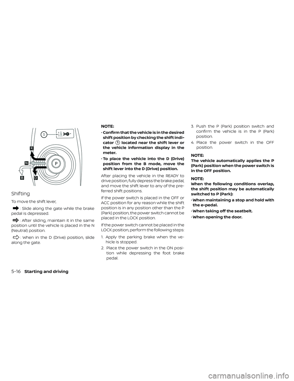 NISSAN LEAF 2019 Owner´s Manual Shif ting
To move the shif t lever,
: Slide along the gate while the brake
pedal is depressed.
: Af ter sliding, maintain it in the same
position until the vehicle is placed in the N
(Neutral) positio NISSAN LEAF 2019 Owner´s Manual Shif ting
To move the shif t lever,
: Slide along the gate while the brake
pedal is depressed.
: Af ter sliding, maintain it in the same
position until the vehicle is placed in the N
(Neutral) positio