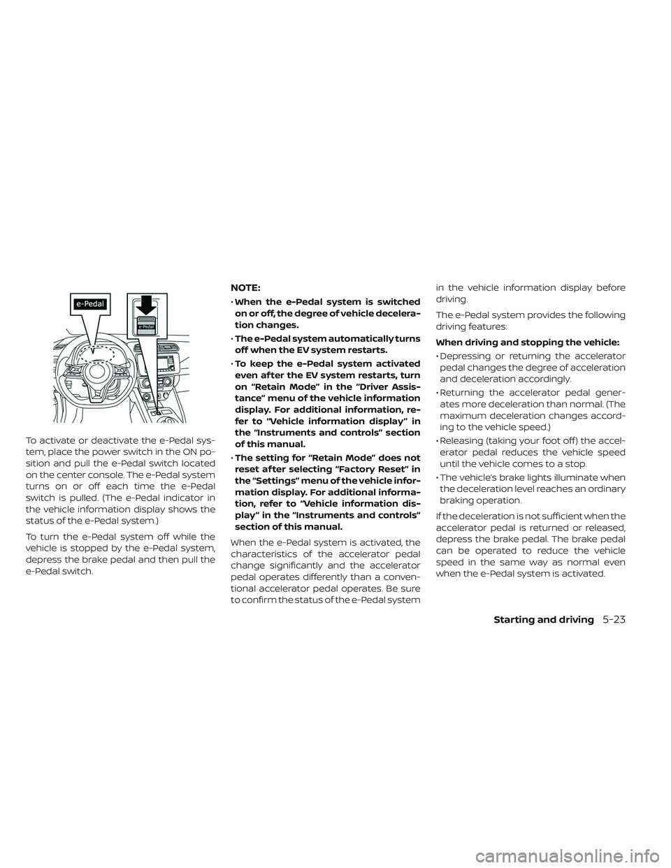 NISSAN LEAF 2019  Owner´s Manual To activate or deactivate the e-Pedal sys-
tem, place the power switch in the ON po-
sition and pull the e-Pedal switch located
on the center console. The e-Pedal system
turns on or off each time the 