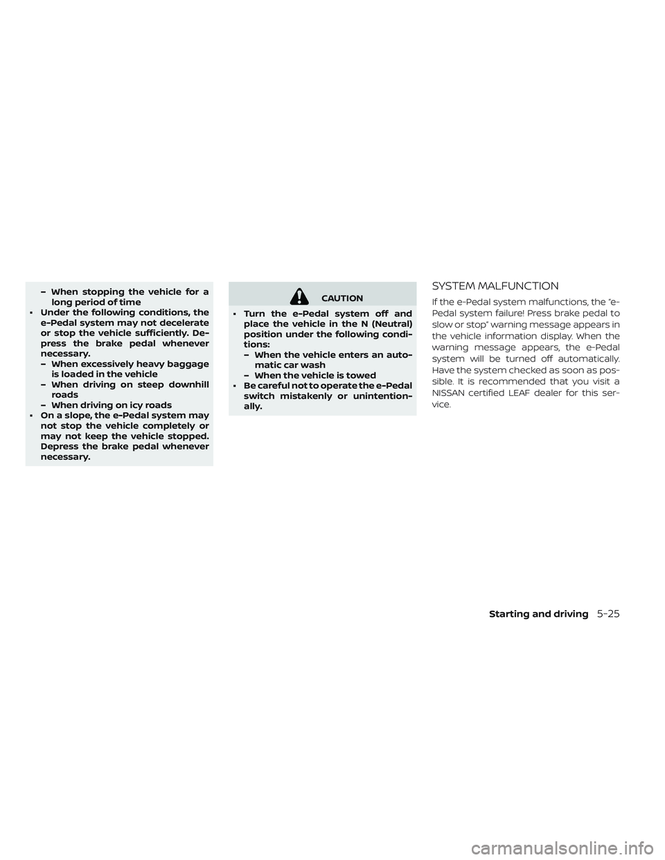 NISSAN LEAF 2019 Owner´s Manual – When stopping the vehicle for along period of time
• Under the following conditions, the e-Pedal system may not decelerate
or stop the vehicle sufficiently. De-
press the brake pedal whenever
ne NISSAN LEAF 2019 Owner´s Manual – When stopping the vehicle for along period of time
• Under the following conditions, the e-Pedal system may not decelerate
or stop the vehicle sufficiently. De-
press the brake pedal whenever
ne