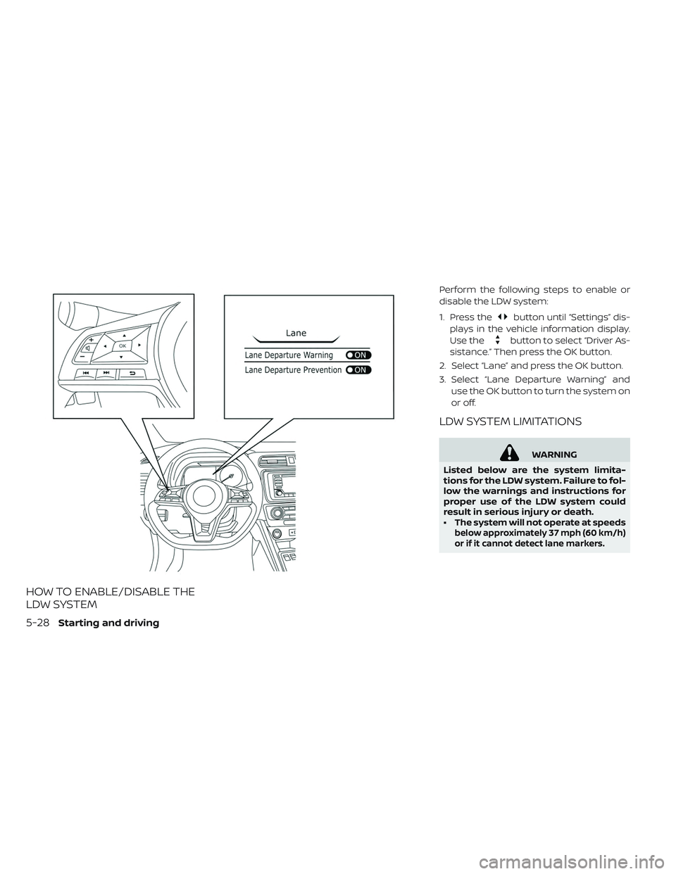 NISSAN LEAF 2019  Owner´s Manual HOW TO ENABLE/DISABLE THE
LDW SYSTEM
Perform the following steps to enable or
disable the LDW system:
1. Press the
button until “Settings” dis-
plays in the vehicle information display.
Use the
bu