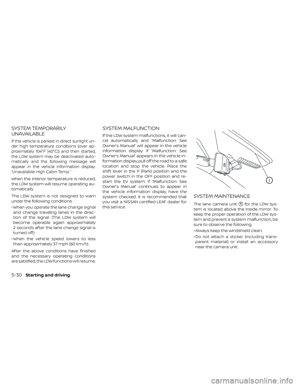 NISSAN LEAF 2019  Owner´s Manual SYSTEM TEMPORARILY
UNAVAILABLE
Ifthe vehicle is parked in direct sunlight un-
der high temperature conditions (over ap-
proximately 104°F [40°C]) and then started,
the LDW system may be deactivated 
