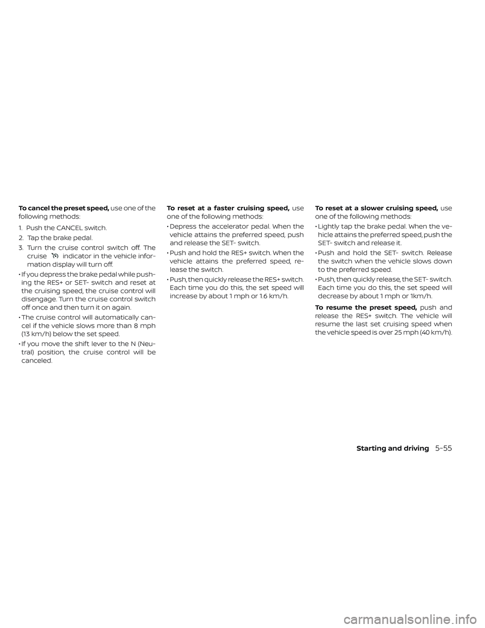 NISSAN LEAF 2019 Owner´s Manual To cancel the preset speed,use one of the
following methods:
1. Push the CANCEL switch.
2. Tap the brake pedal.
3. Turn the cruise control switch off. The cruise
indicator in the vehicle infor-
mation NISSAN LEAF 2019 Owner´s Manual To cancel the preset speed,use one of the
following methods:
1. Push the CANCEL switch.
2. Tap the brake pedal.
3. Turn the cruise control switch off. The cruise
indicator in the vehicle infor-
mation