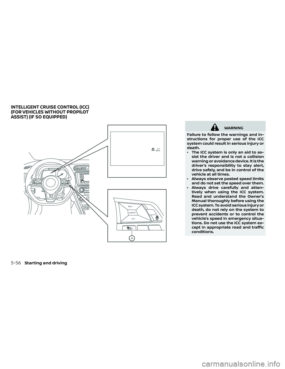 NISSAN LEAF 2019  Owner´s Manual WARNING
Failure to follow the warnings and in-
structions for proper use of the ICC
system could result in serious injury or
death.
• The ICC system is only an aid to as- sist the driver and is not 