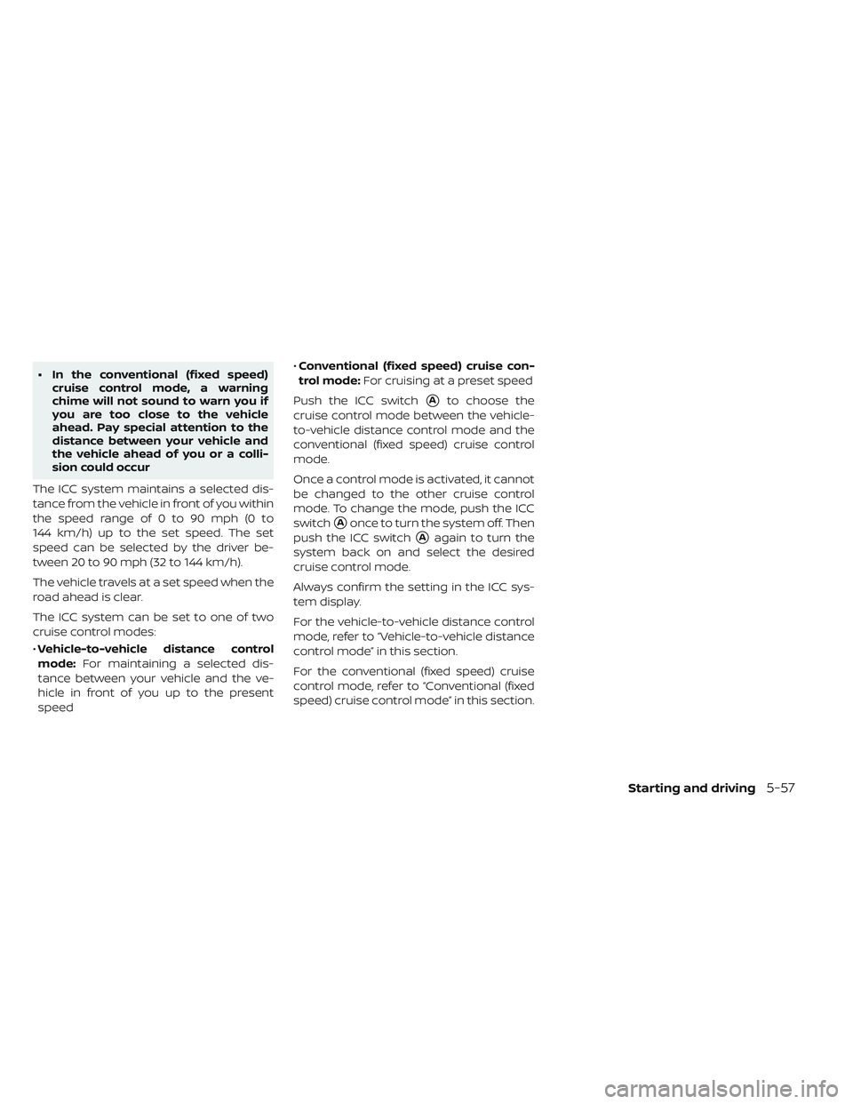 NISSAN LEAF 2019 Owner´s Manual • In the conventional (fixed speed)cruise control mode, a warning
chime will not sound to warn you if
you are too close to the vehicle
ahead. Pay special attention to the
distance between your vehic NISSAN LEAF 2019 Owner´s Manual • In the conventional (fixed speed)cruise control mode, a warning
chime will not sound to warn you if
you are too close to the vehicle
ahead. Pay special attention to the
distance between your vehic