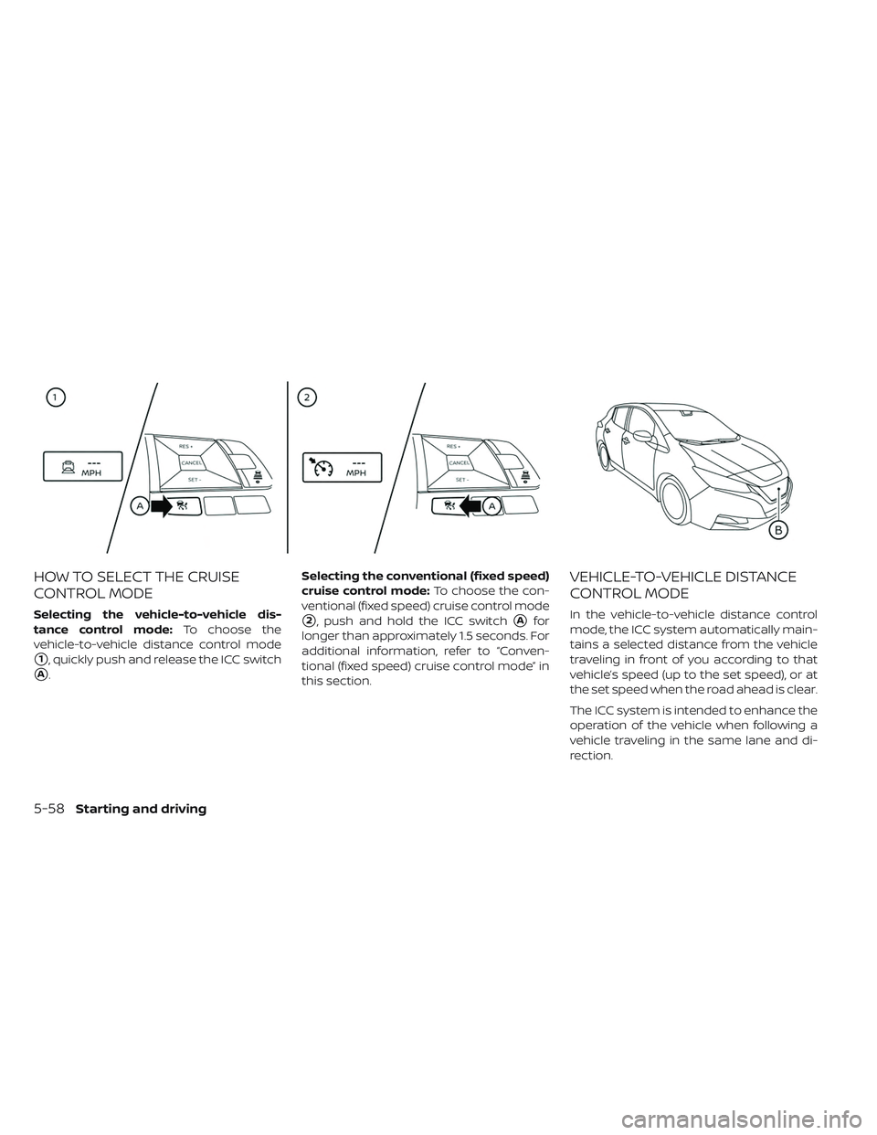 NISSAN LEAF 2019  Owner´s Manual HOW TO SELECT THE CRUISE
CONTROL MODE
Selecting the vehicle-to-vehicle dis-
tance control mode:To choose the
vehicle-to-vehicle distance control mode
1, quickly push and release the ICC switch
A. Se