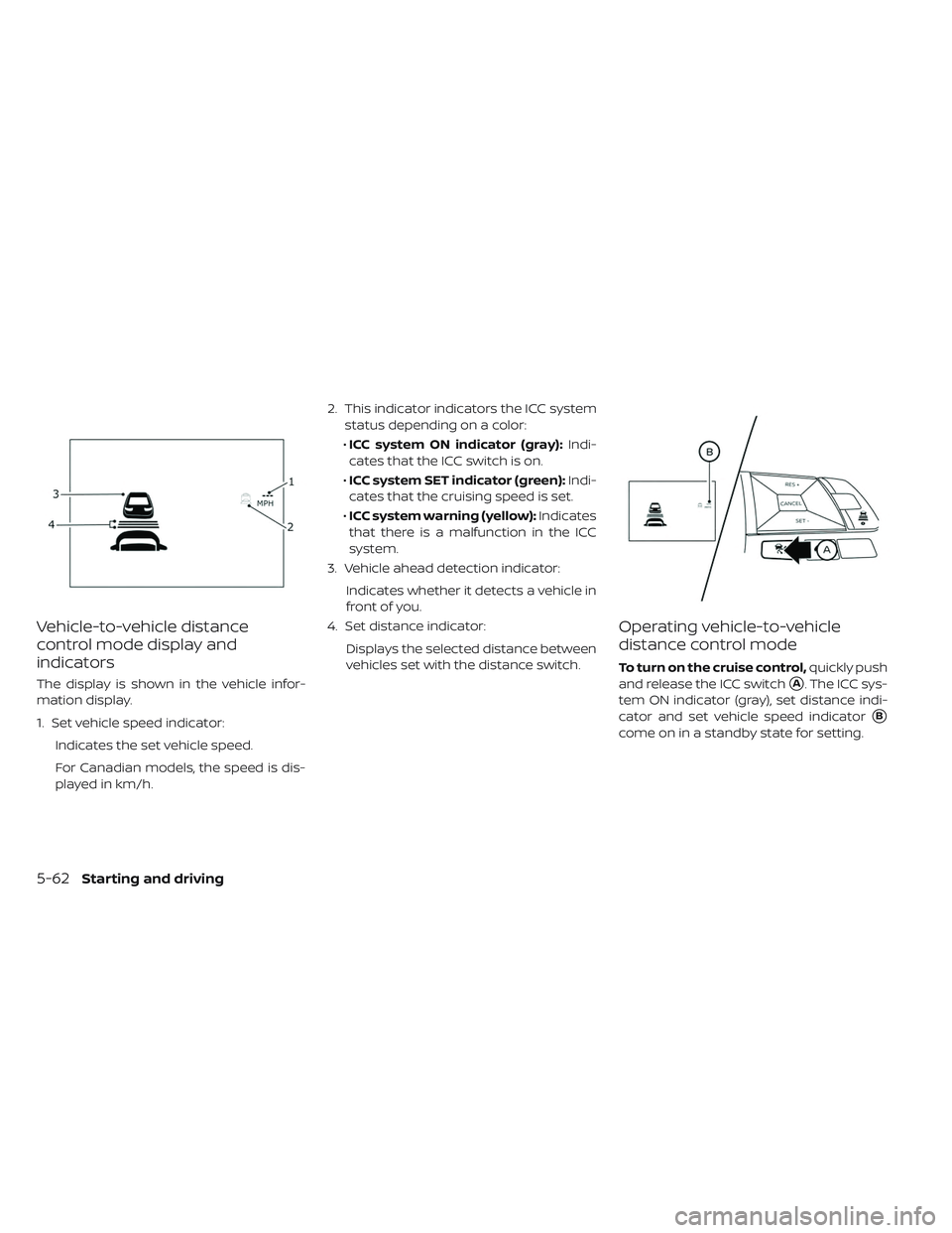 NISSAN LEAF 2019 Owner´s Manual Vehicle-to-vehicle distance
control mode display and
indicators
The display is shown in the vehicle infor-
mation display.
1. Set vehicle speed indicator:Indicates the set vehicle speed.
For Canadian NISSAN LEAF 2019 Owner´s Manual Vehicle-to-vehicle distance
control mode display and
indicators
The display is shown in the vehicle infor-
mation display.
1. Set vehicle speed indicator:Indicates the set vehicle speed.
For Canadian
