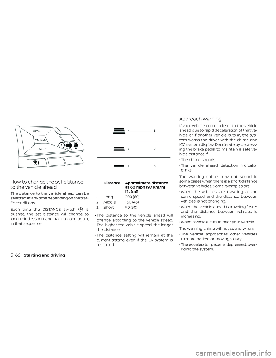 NISSAN LEAF 2019 Owner´s Manual How to change the set distance
to the vehicle ahead
The distance to the vehicle ahead can be
selected at any time depending on the traf-
fic conditions.
Each time the DISTANCE switch
Ais
pushed, the NISSAN LEAF 2019 Owner´s Manual How to change the set distance
to the vehicle ahead
The distance to the vehicle ahead can be
selected at any time depending on the traf-
fic conditions.
Each time the DISTANCE switch
Ais
pushed, the