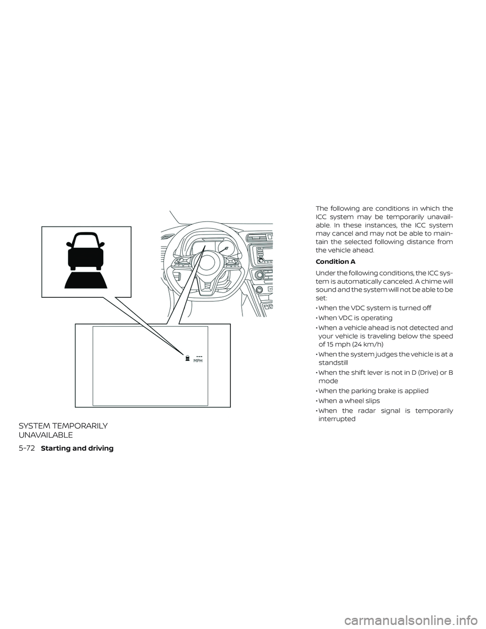 NISSAN LEAF 2019  Owner´s Manual SYSTEM TEMPORARILY
UNAVAILABLE
The following are conditions in which the
ICC system may be temporarily unavail-
able. In these instances, the ICC system
may cancel and may not be able to main-
tain th