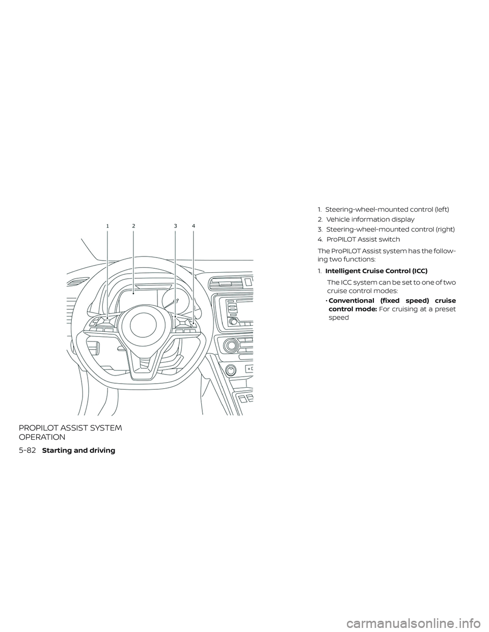 NISSAN LEAF 2019  Owner´s Manual PROPILOT ASSIST SYSTEM
OPERATION
1. Steering-wheel-mounted control (lef t)
2. Vehicle information display
3. Steering-wheel-mounted control (right)
4. ProPILOT Assist switch
The ProPILOT Assist system