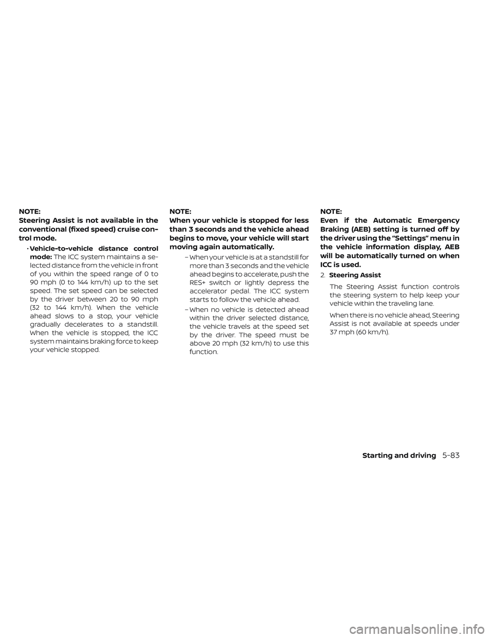 NISSAN LEAF 2019 Owner´s Manual NOTE:
Steering Assist is not available in the
conventional (fixed speed) cruise con-
trol mode.
•Vehicle-to-vehicle distance control
mode: The ICC system maintains a se-
lected distance from the veh NISSAN LEAF 2019 Owner´s Manual NOTE:
Steering Assist is not available in the
conventional (fixed speed) cruise con-
trol mode.
•Vehicle-to-vehicle distance control
mode: The ICC system maintains a se-
lected distance from the veh