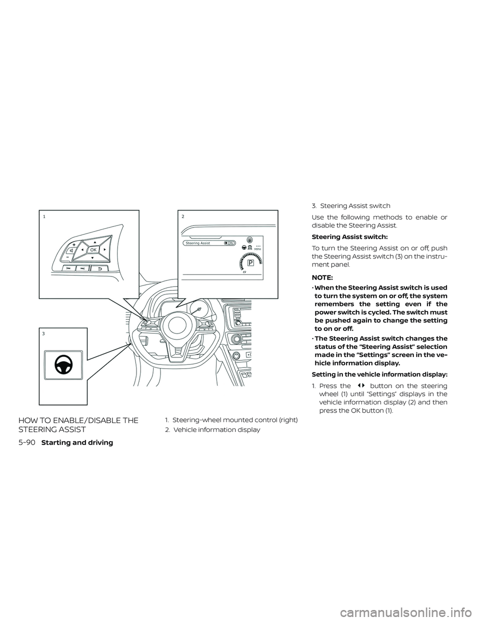 NISSAN LEAF 2019  Owner´s Manual HOW TO ENABLE/DISABLE THE
STEERING ASSIST1. Steering-wheel mounted control (right)
2. Vehicle information display3. Steering Assist switch
Use the following methods to enable or
disable the Steering A