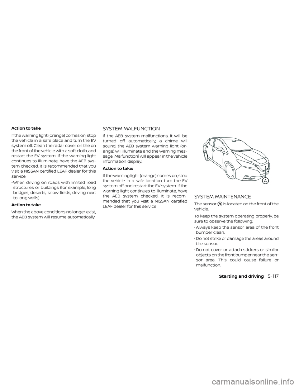 NISSAN LEAF 2019 Owner´s Manual Action to take
If the warning light (orange) comes on, stop
the vehicle in a safe place and turn the EV
system off. Clean the radar cover on the on
the front of the vehicle with a sof t cloth, and
res NISSAN LEAF 2019 Owner´s Manual Action to take
If the warning light (orange) comes on, stop
the vehicle in a safe place and turn the EV
system off. Clean the radar cover on the on
the front of the vehicle with a sof t cloth, and
res