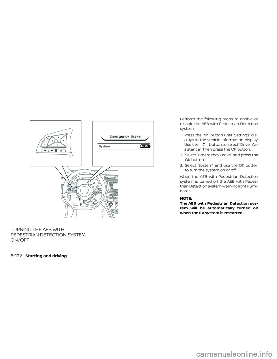 NISSAN LEAF 2019  Owner´s Manual TURNING THE AEB WITH
PEDESTRIAN DETECTION SYSTEM
ON/OFF
Perform the following steps to enable or
disable the AEB with Pedestrian Detection
system:
1. Press the
button until “Settings” dis-
plays i