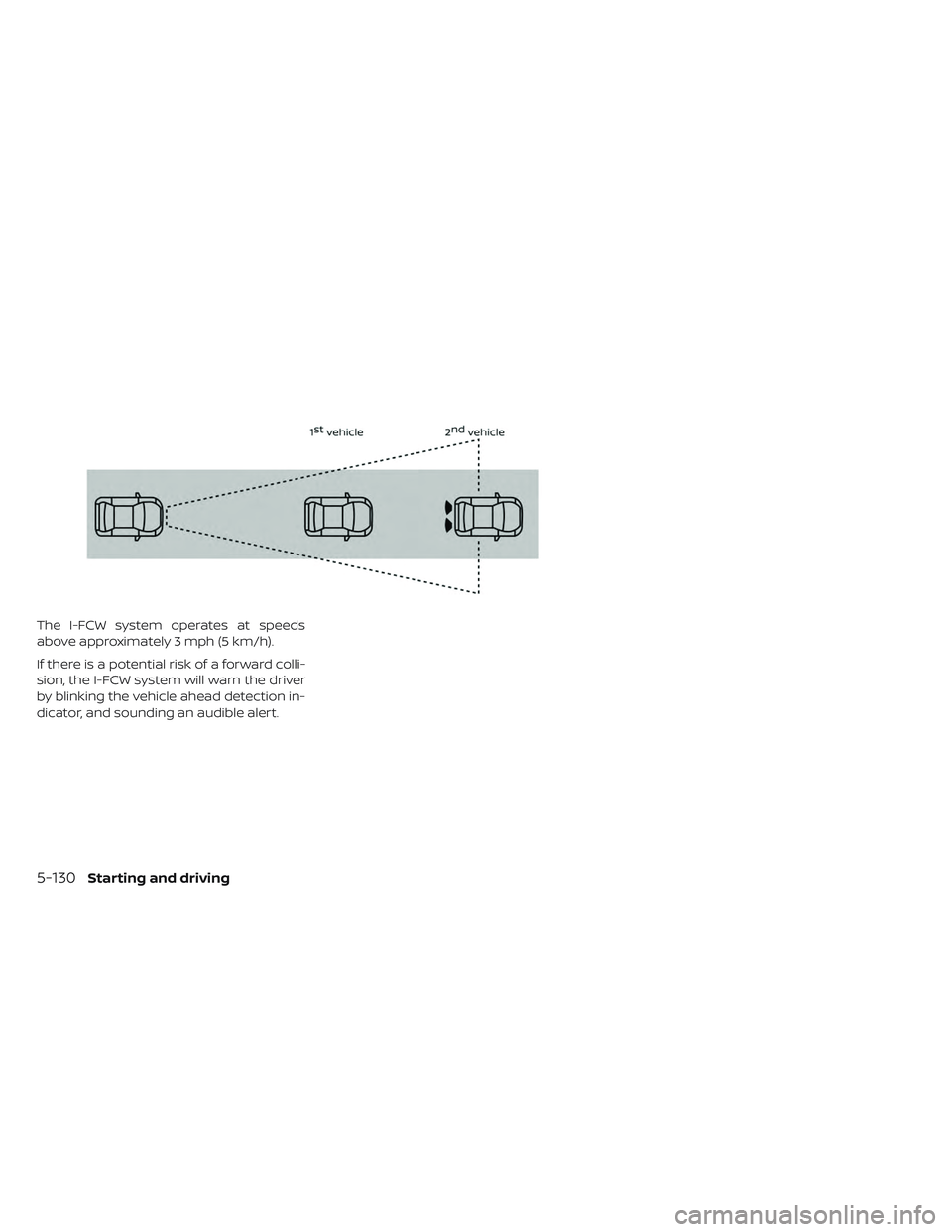 NISSAN LEAF 2019  Owner´s Manual The I-FCW system operates at speeds
above approximately 3 mph (5 km/h).
If there is a potential risk of a forward colli-
sion, the I-FCW system will warn the driver
by blinking the vehicle ahead detec