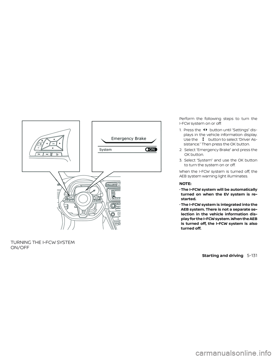 NISSAN LEAF 2019  Owner´s Manual TURNING THE I-FCW SYSTEM
ON/OFF
Perform the following steps to turn the
I-FCW system on or off:
1. Press the
button until “Settings” dis-
plays in the vehicle information display.
Use the
button t
