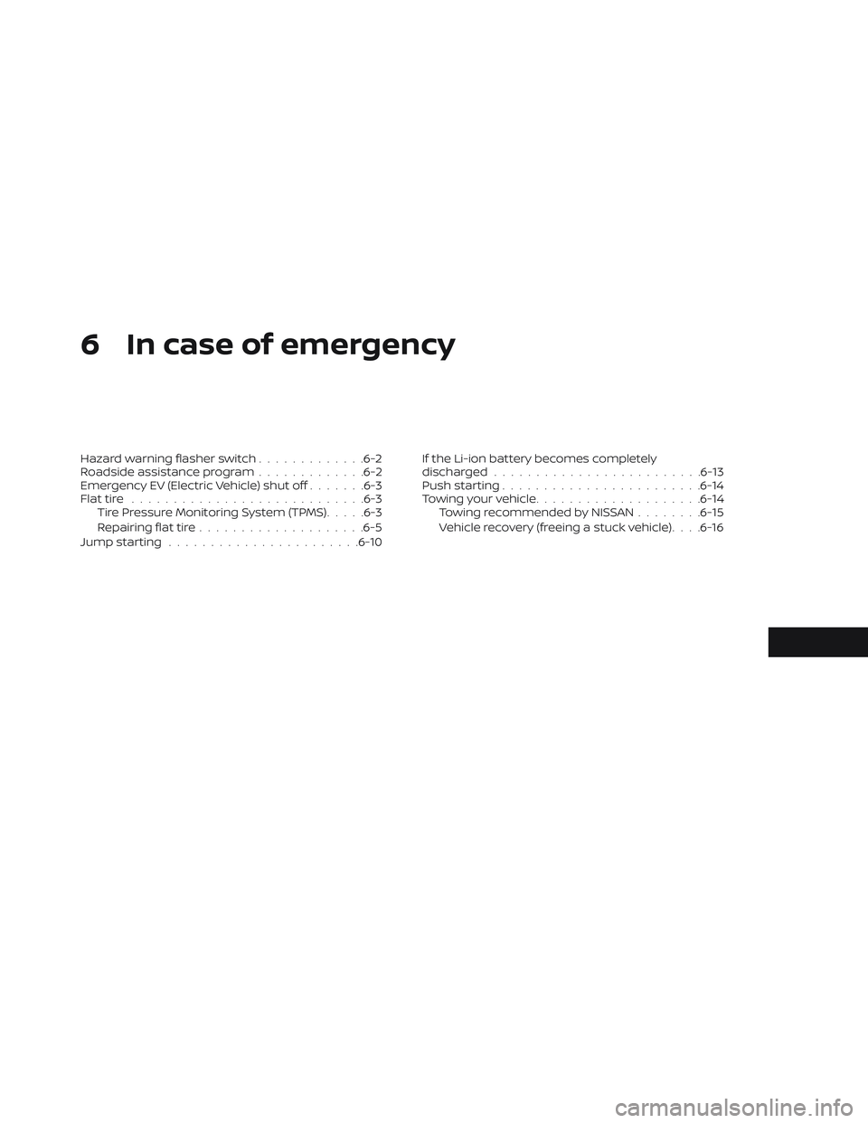 NISSAN LEAF 2019  Owner´s Manual 6 In case of emergency
Hazard warning flasher switch.............6-2
Roadside assistance program .............6-2
Emergency EV (Electric Vehicle) shut off .......6-3
Flat tire ........................