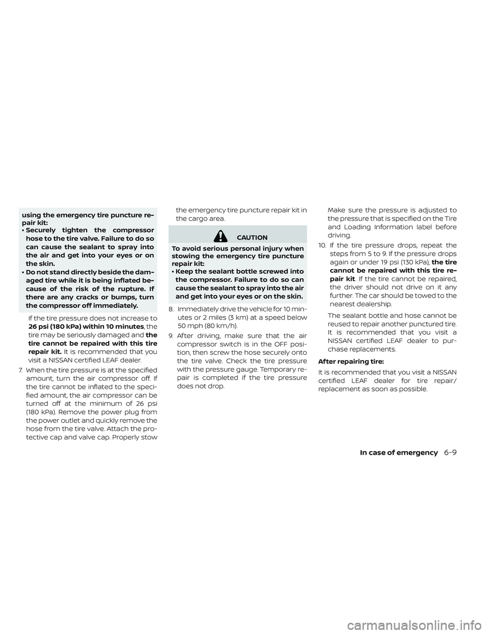 NISSAN LEAF 2019 Owner´s Manual using the emergency tire puncture re-
pair kit:
• Securely tighten the compressorhose to the tire valve. Failure to do so
can cause the sealant to spray into
the air and get into your eyes or on
the NISSAN LEAF 2019 Owner´s Manual using the emergency tire puncture re-
pair kit:
• Securely tighten the compressorhose to the tire valve. Failure to do so
can cause the sealant to spray into
the air and get into your eyes or on
the