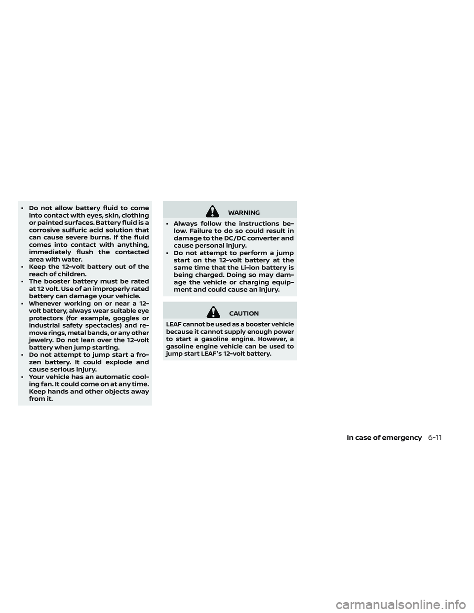 NISSAN LEAF 2019 Owner´s Manual • Do not allow battery fluid to comeinto contact with eyes, skin, clothing
or painted surfaces. Battery fluid is a
corrosive sulfuric acid solution that
can cause severe burns. If the fluid
comes in NISSAN LEAF 2019 Owner´s Manual • Do not allow battery fluid to comeinto contact with eyes, skin, clothing
or painted surfaces. Battery fluid is a
corrosive sulfuric acid solution that
can cause severe burns. If the fluid
comes in