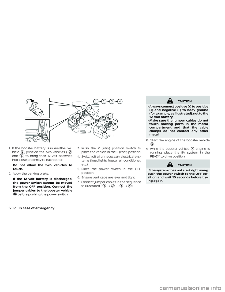 NISSAN LEAF 2019 Owner´s Manual 1. If the booster battery is in another ve-hicle
B, position the two vehicles (A
andB) to bring their 12-volt batteries
into close proximity to each other.
Do not allow the two vehicles to
touch.
2 NISSAN LEAF 2019 Owner´s Manual 1. If the booster battery is in another ve-hicle
B, position the two vehicles (A
andB) to bring their 12-volt batteries
into close proximity to each other.
Do not allow the two vehicles to
touch.
2