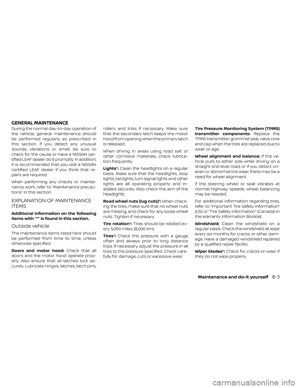 NISSAN LEAF 2019 Owner´s Manual During the normal day-to-day operation of
the vehicle, general maintenance should
be performed regularly as prescribed in
this section. If you detect any unusual
sounds, vibrations or smell, be sure t NISSAN LEAF 2019 Owner´s Manual During the normal day-to-day operation of
the vehicle, general maintenance should
be performed regularly as prescribed in
this section. If you detect any unusual
sounds, vibrations or smell, be sure t