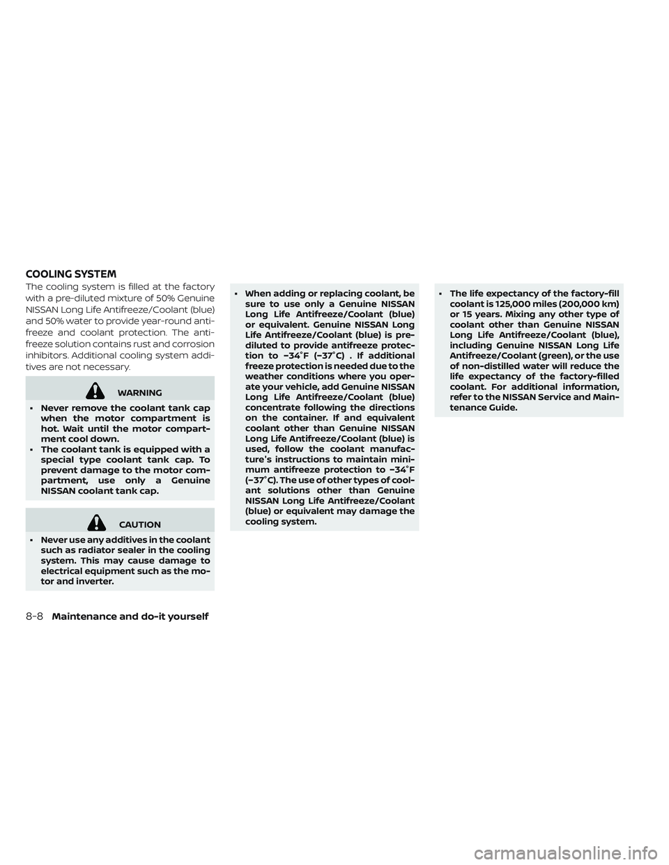 NISSAN LEAF 2019 Owner´s Manual The cooling system is filled at the factory
with a pre-diluted mixture of 50% Genuine
NISSAN Long Life Antifreeze/Coolant (blue)
and 50% water to provide year-round anti-
freeze and coolant protection NISSAN LEAF 2019 Owner´s Manual The cooling system is filled at the factory
with a pre-diluted mixture of 50% Genuine
NISSAN Long Life Antifreeze/Coolant (blue)
and 50% water to provide year-round anti-
freeze and coolant protection